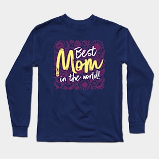 Best Mom in The World! Long Sleeve T-Shirt